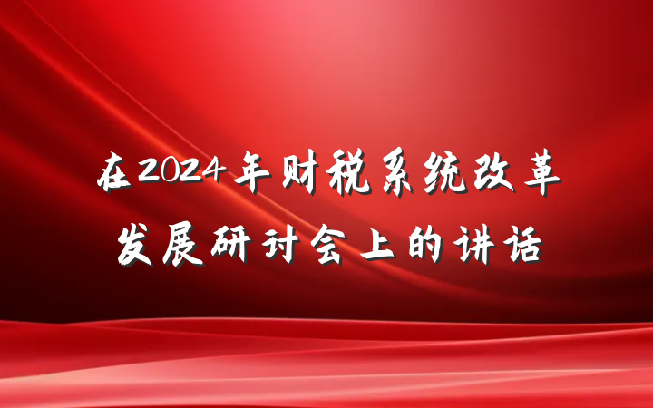 在2024年财税系统改革发展研讨会上的讲话