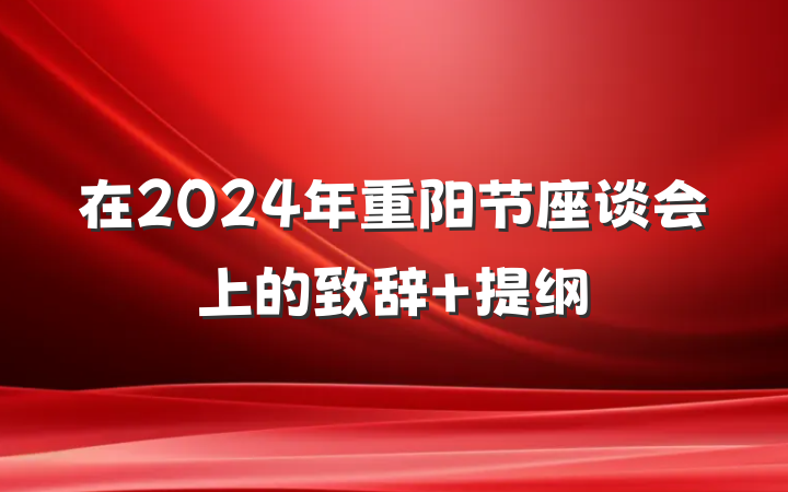 在2024年重阳节座谈会上的致辞 提纲