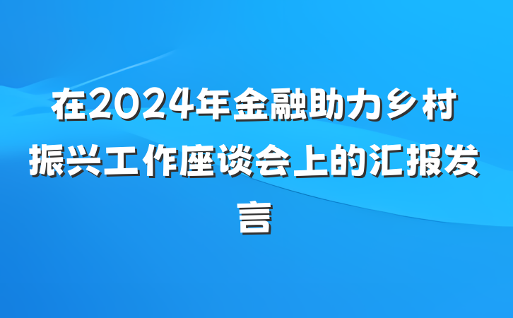 在2024年金融助力乡村振兴工作座谈会上的汇报发言