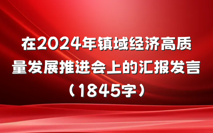 在2024年镇域经济高质量发展推进会上的汇报发言（1845字）