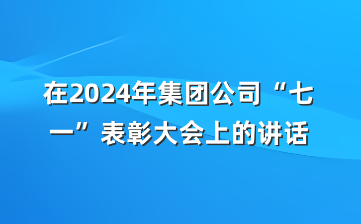 在2024年集团公司“七一”表彰大会上的讲话