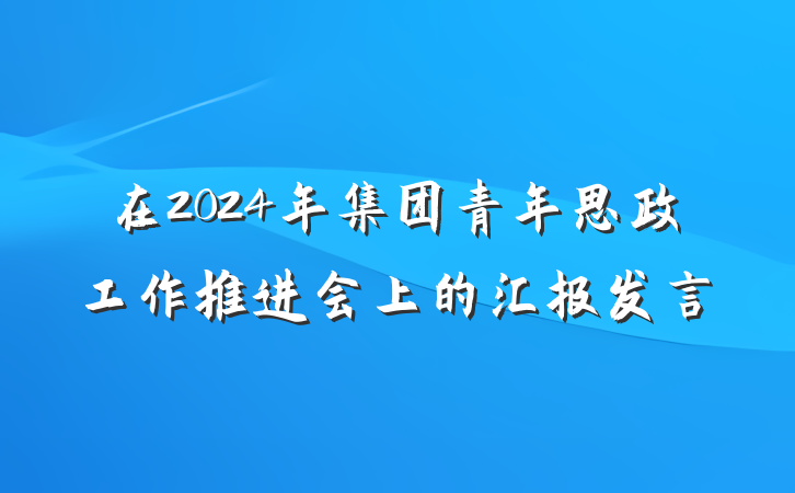 在2024年集团青年思政工作推进会上的汇报发言