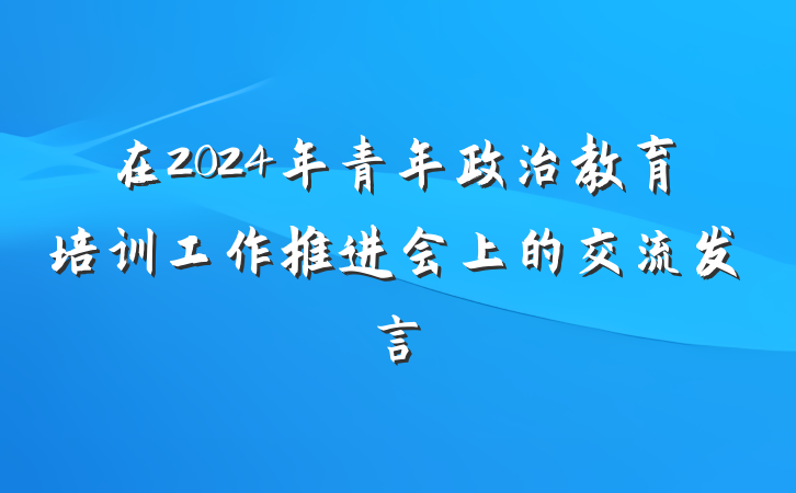 在2024年青年政治教育培训工作推进会上的交流发言