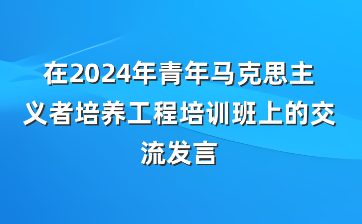 在2024年青年马克思主义者培养工程培训班上的交流发言