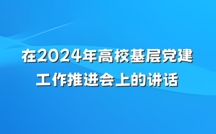 在2024年高校基层党建工作推进会上的讲话