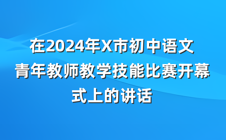在2024年X市初中语文青年教师教学技能比赛开幕式上的讲话