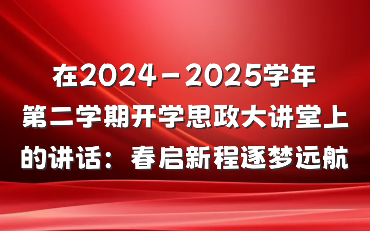 在2024－2025学年第二学期开学思政大讲堂上的讲话：春启新程逐梦远航