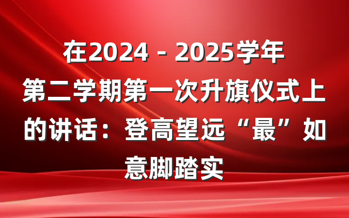在2024－2025学年第二学期第一次升旗仪式上的讲话：登高望远“最”如意脚踏实