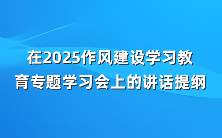 在2025作风建设学习教育专题学习会上的讲话提纲