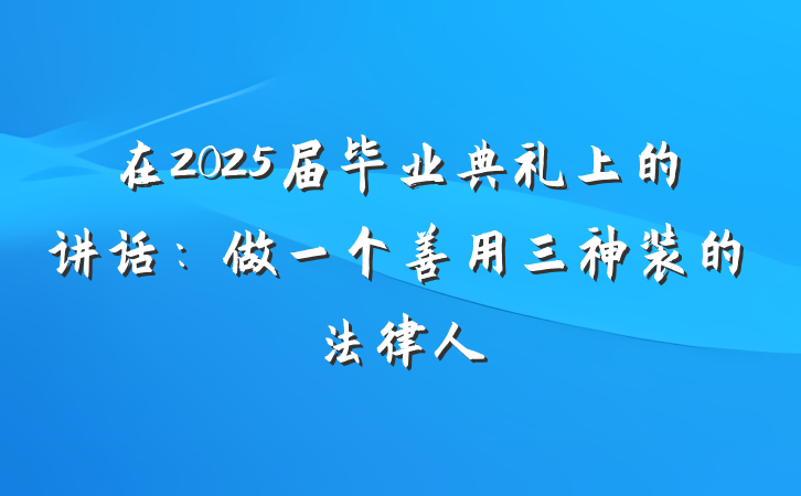 在2025届毕业典礼上的讲话：做一个善用三神装的法律人