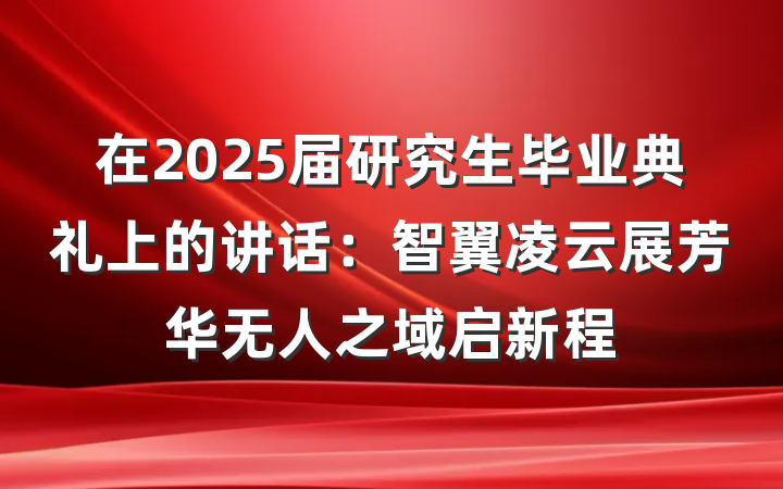 在2025届研究生毕业典礼上的讲话：智翼凌云展芳华无人之域启新程