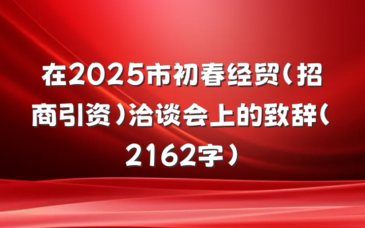 在2025市初春经贸（招商引资）洽谈会上的致辞（2162字）