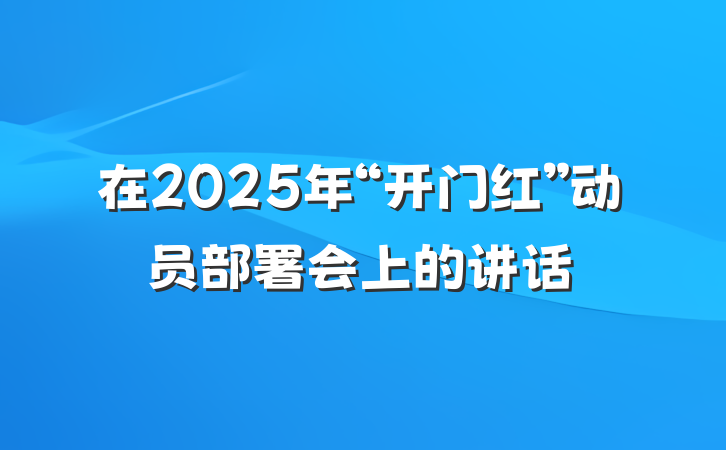 在2025年“开门红”动员部署会上的讲话