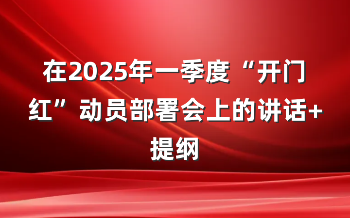 在2025年一季度“开门红”动员部署会上的讲话 提纲