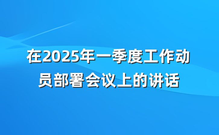 在2025年一季度工作动员部署会议上的讲话