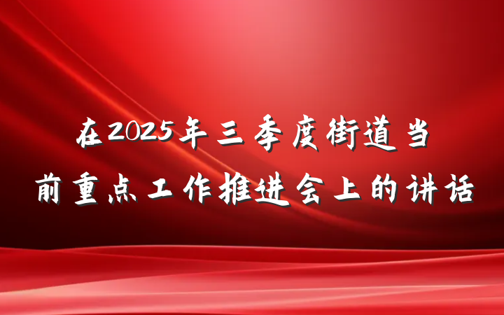 在2025年三季度街道当前重点工作推进会上的讲话