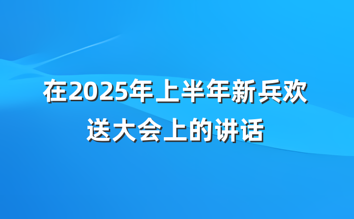 在2025年上半年新兵欢送大会上的讲话