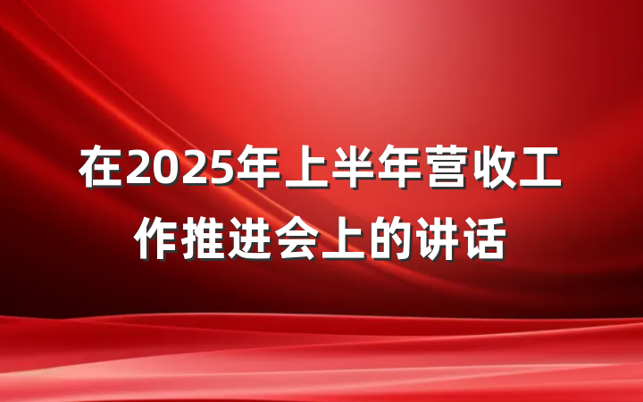 在2025年上半年营收工作推进会上的讲话