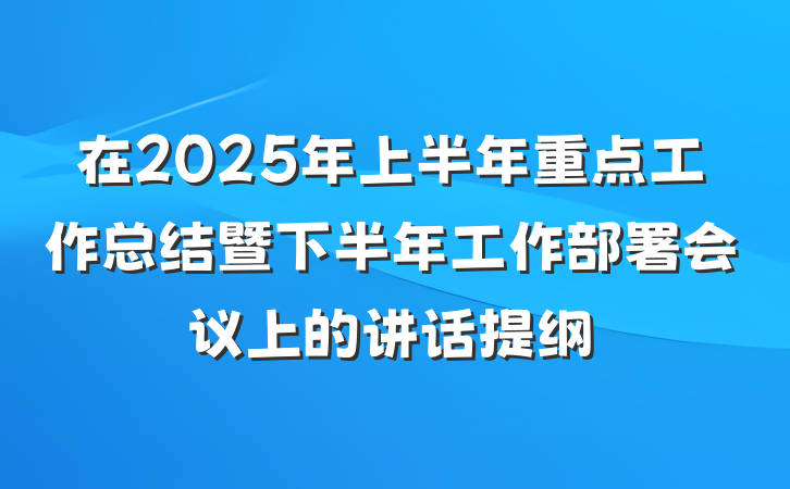 在2025年上半年重点工作总结暨下半年工作部署会议上的讲话提纲