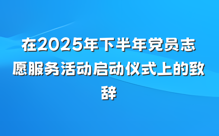 在2025年下半年党员志愿服务活动启动仪式上的致辞