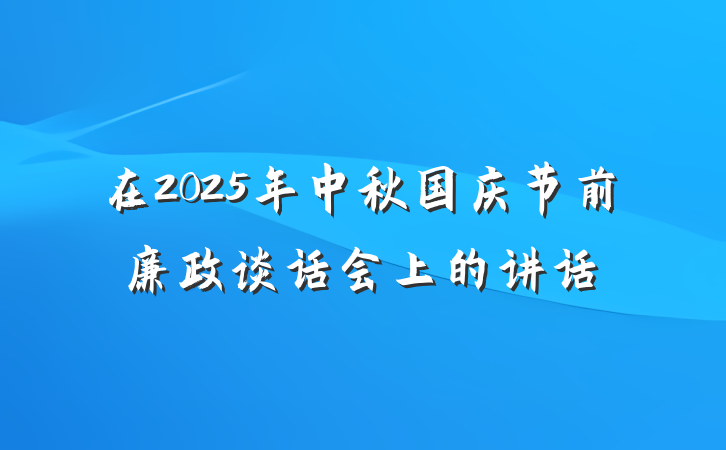 在2025年中秋国庆节前廉政谈话会上的讲话