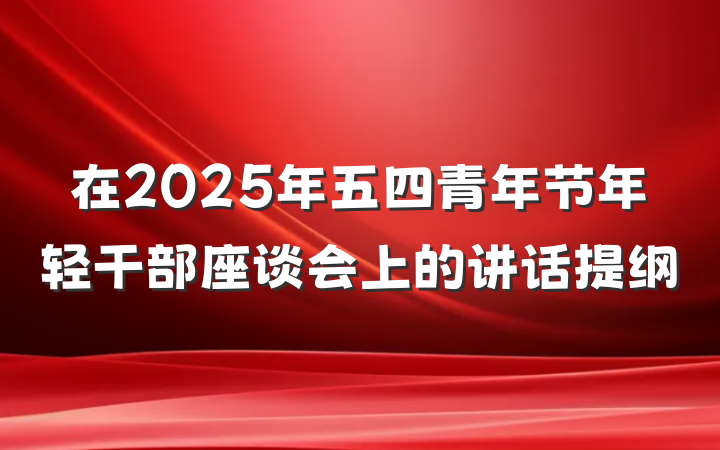 在2025年五四青年节年轻干部座谈会上的讲话提纲