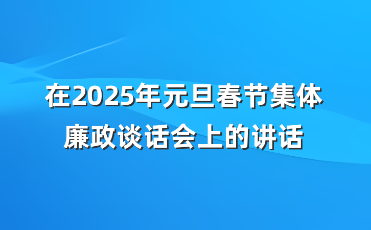 在2025年元旦春节集体廉政谈话会上的讲话