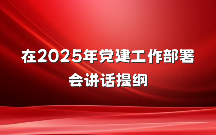 在2025年党建工作部署会讲话提纲