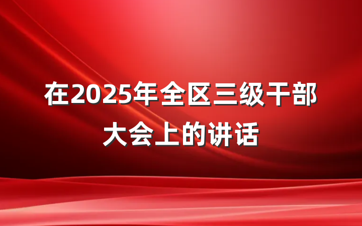 在2025年全区三级干部大会上的讲话