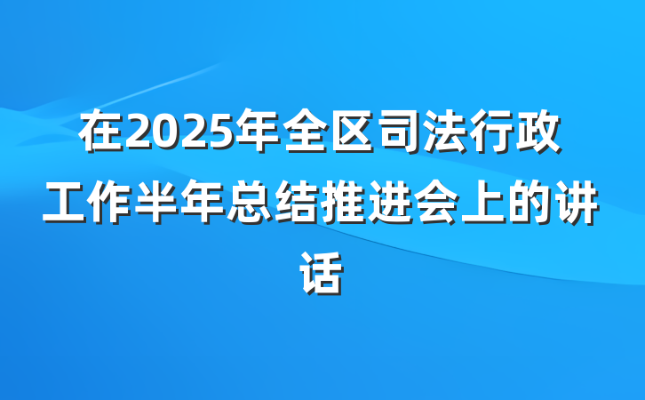 在2025年全区司法行政工作半年总结推进会上的讲话