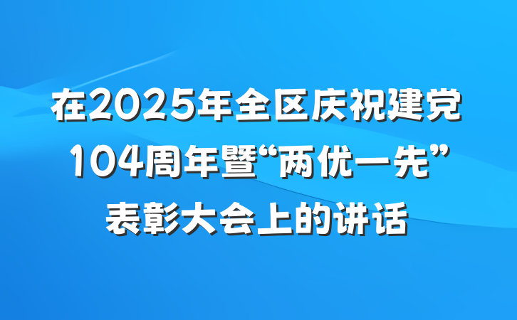在2025年全区庆祝建党104周年暨“两优一先”表彰大会上的讲话