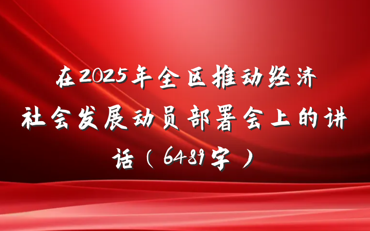 在2025年全区推动经济社会发展动员部署会上的讲话（6489字）