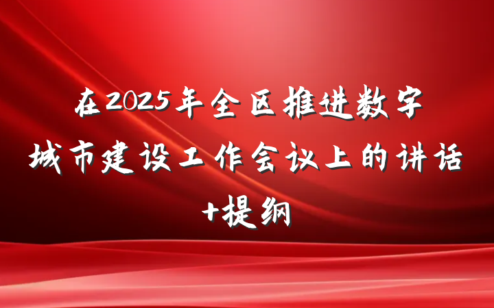 在2025年全区推进数字城市建设工作会议上的讲话 提纲