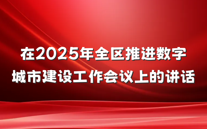 在2025年全区推进数字城市建设工作会议上的讲话