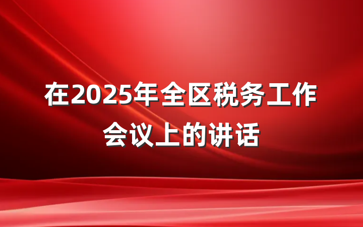 在2025年全区税务工作会议上的讲话