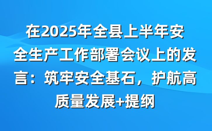 在2025年全县上半年安全生产工作部署会议上的发言：筑牢安全基石，护航高质量发展 提纲