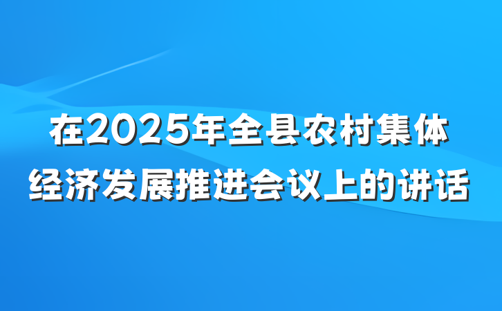 在2025年全县农村集体经济发展推进会议上的讲话