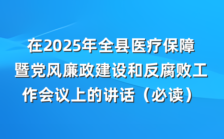 在2025年全县医疗保障暨党风廉政建设和反腐败工作会议上的讲话（必读）