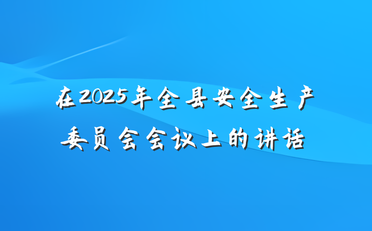 在2025年全县安全生产委员会会议上的讲话