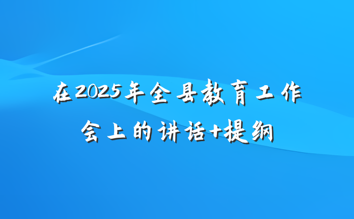 在2025年全县教育工作会上的讲话 提纲
