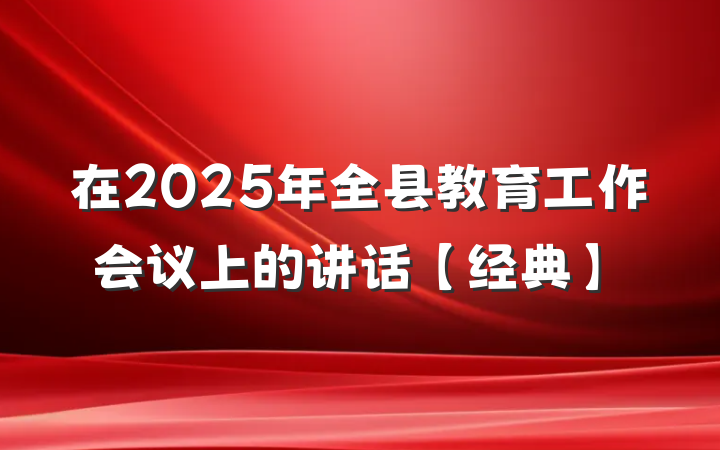 在2025年全县教育工作会议上的讲话【经典】