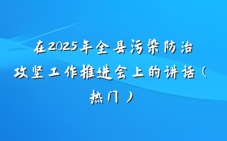 在2025年全县污染防治攻坚工作推进会上的讲话（热门）