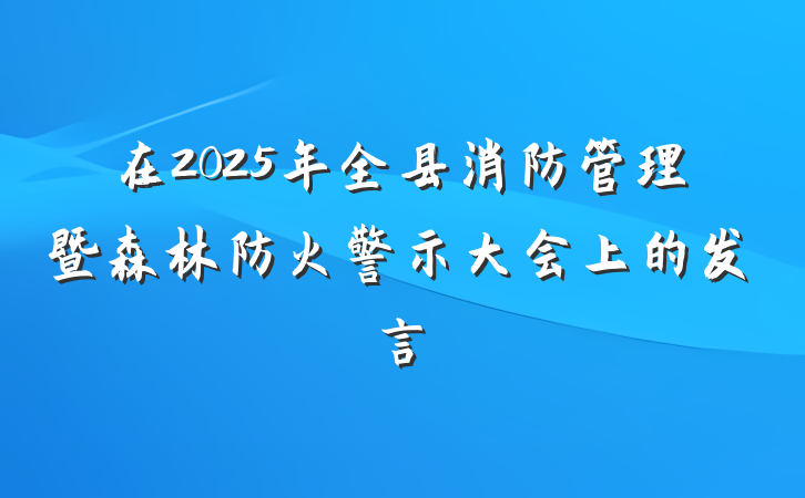 在2025年全县消防管理暨森林防火警示大会上的发言