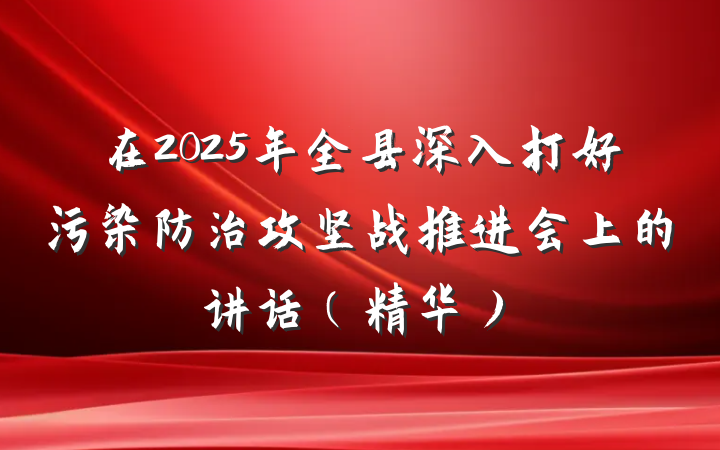 在2025年全县深入打好污染防治攻坚战推进会上的讲话（精华）