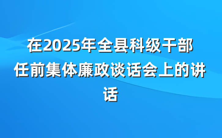 在2025年全县科级干部任前集体廉政谈话会上的讲话