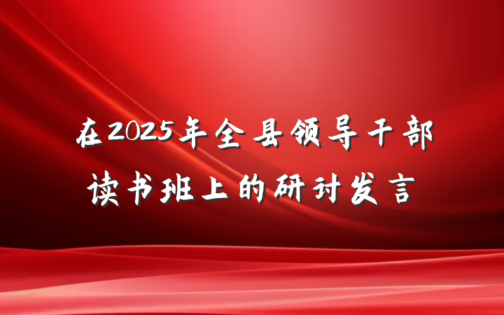 在2025年全县领导干部读书班上的研讨发言