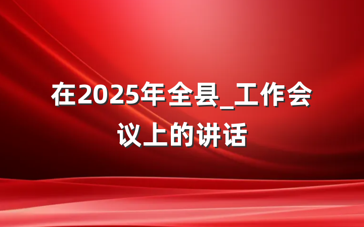 在2025年全县_工作会议上的讲话