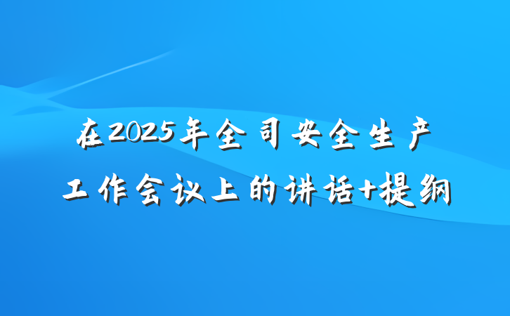 在2025年全司安全生产工作会议上的讲话 提纲