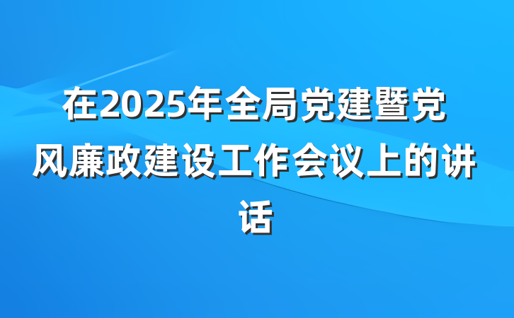 在2025年全局党建暨党风廉政建设工作会议上的讲话