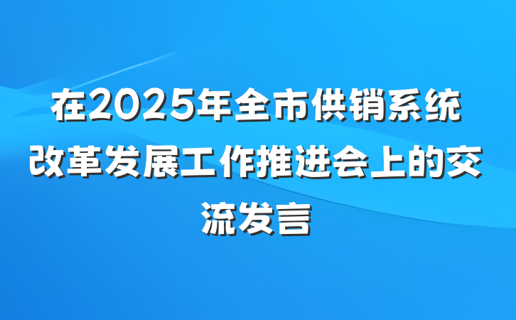 在2025年全市供销系统改革发展工作推进会上的交流发言